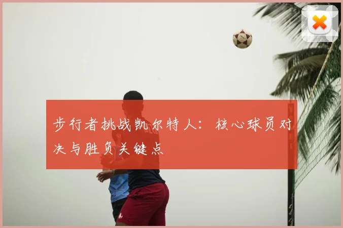 步行者挑战凯尔特人：核心球员对决与胜负关键点