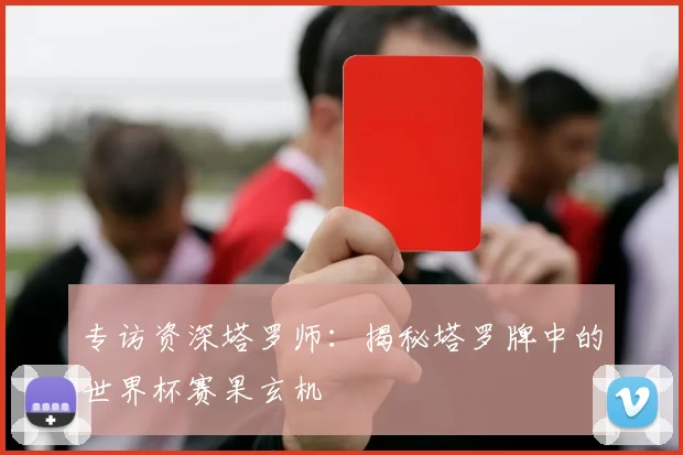 专访资深塔罗师：揭秘塔罗牌中的世界杯赛果玄机